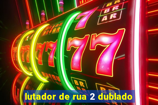 lutador de rua 2 dublado